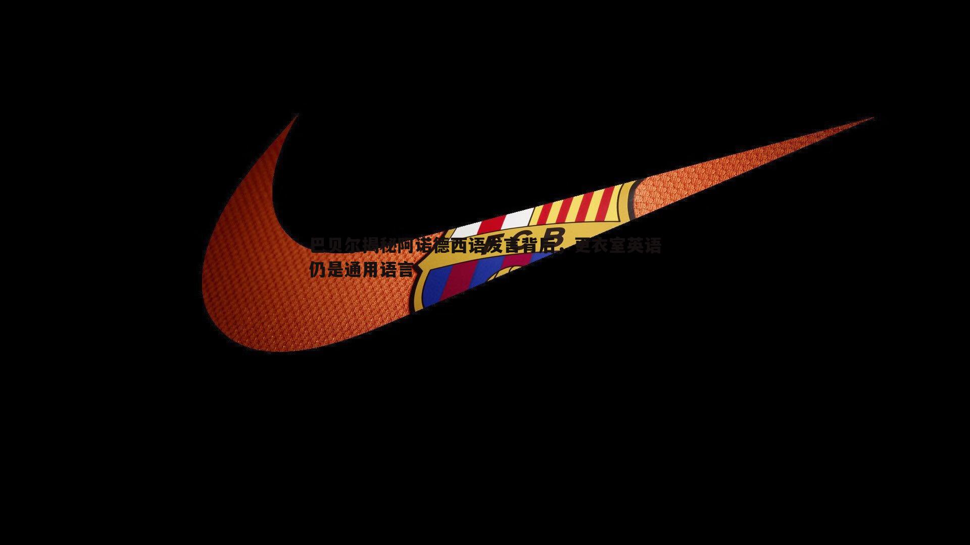 巴贝尔揭秘阿诺德西语发言背后，更衣室英语仍是通用语言