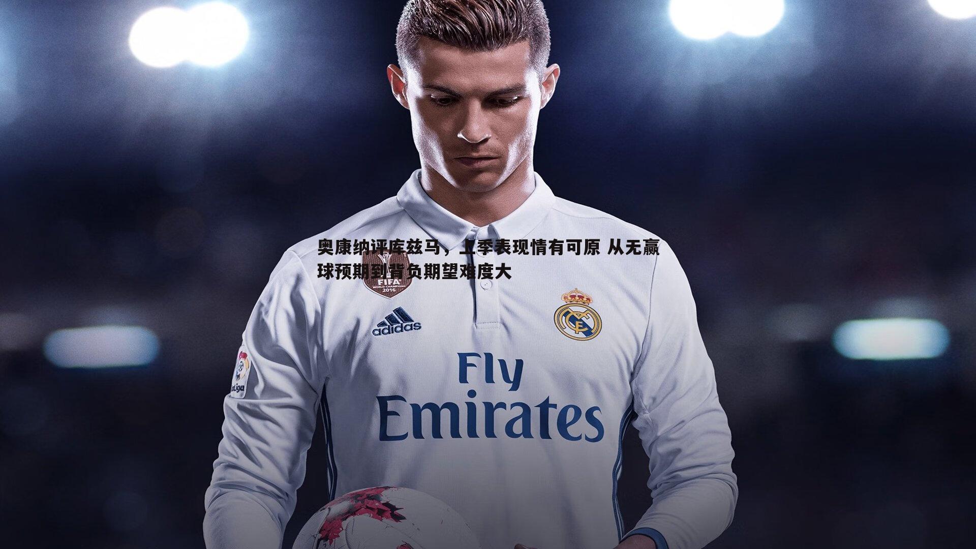 奥康纳评库兹马,上季表现情有可原 从无赢球预期到背负期望难度大