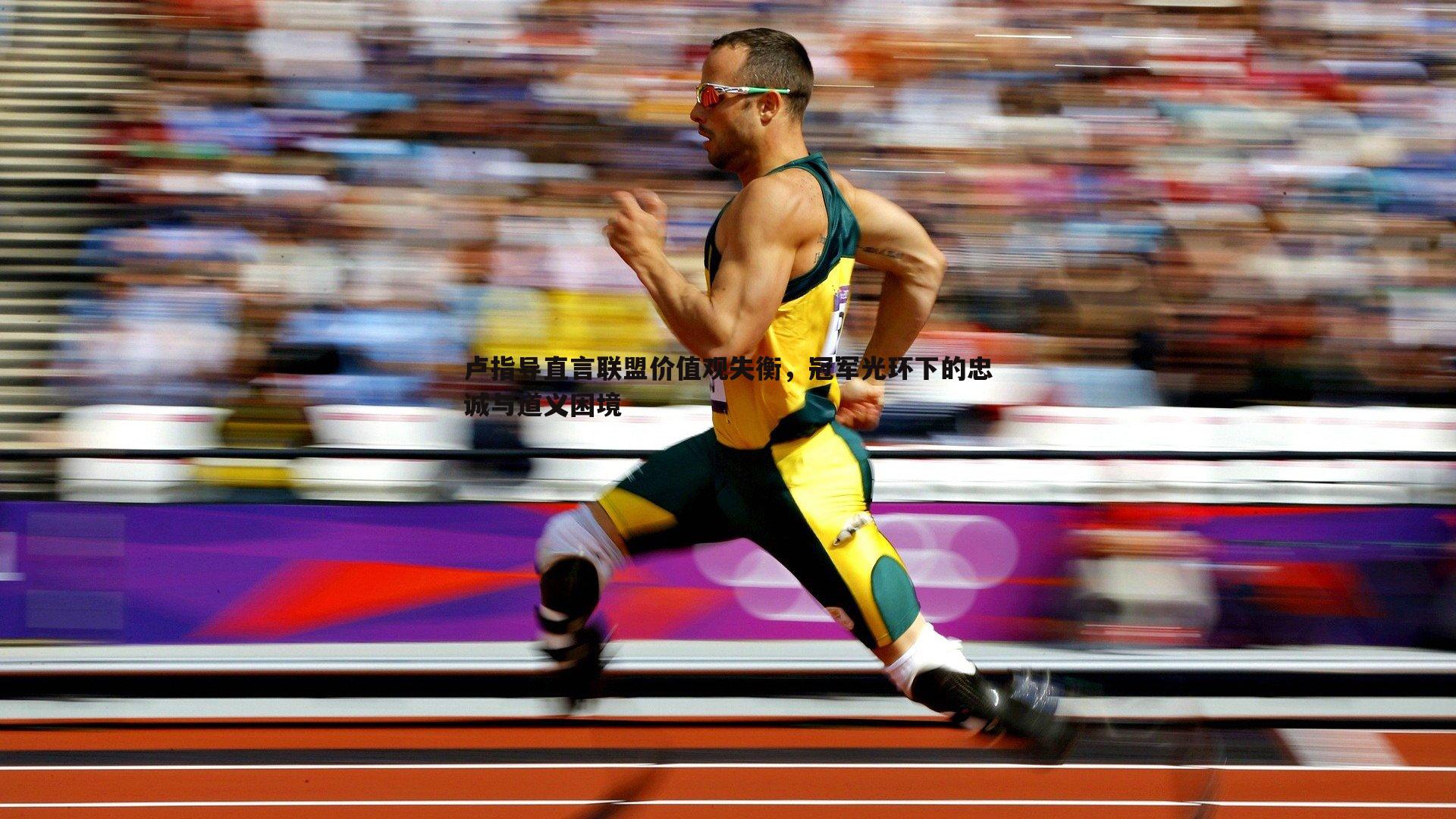 卢指导直言联盟价值观失衡,冠军光环下的忠诚与道义困境