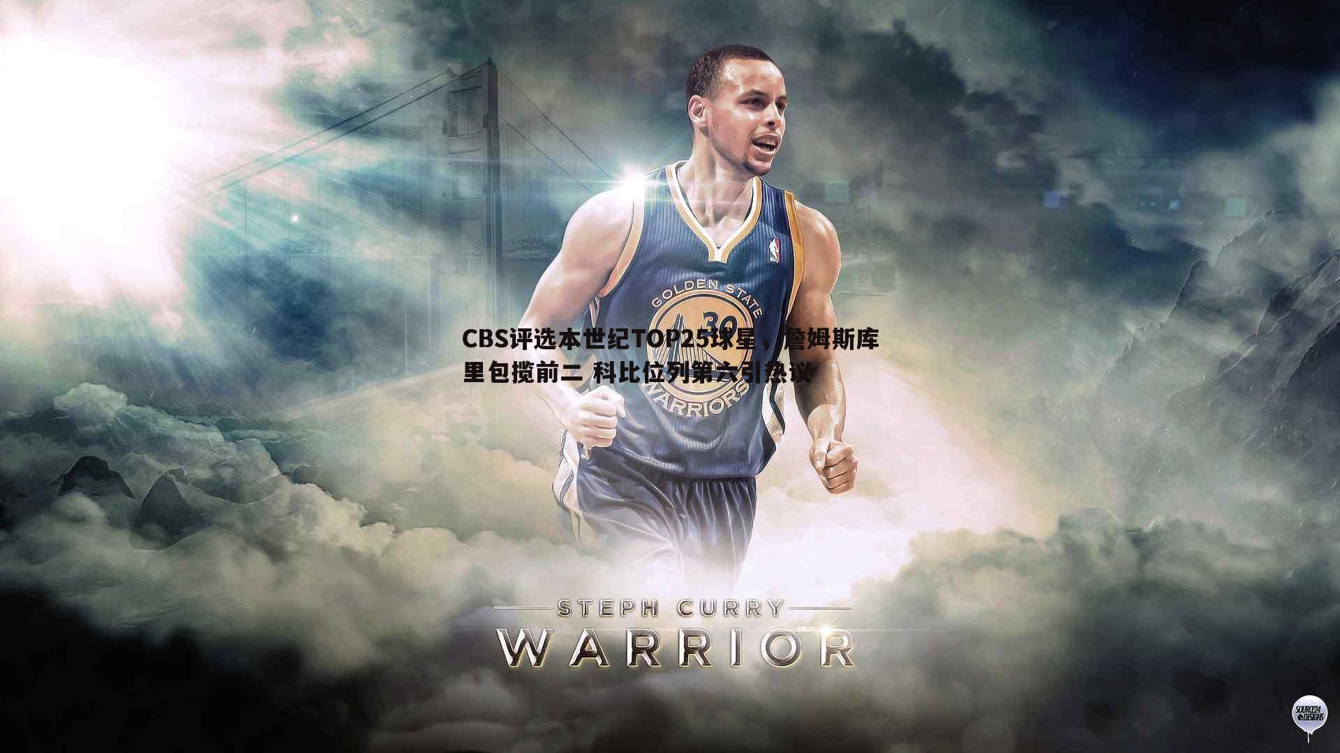 CBS评选本世纪TOP25球星,詹姆斯库里包揽前二 科比位列第六引热议